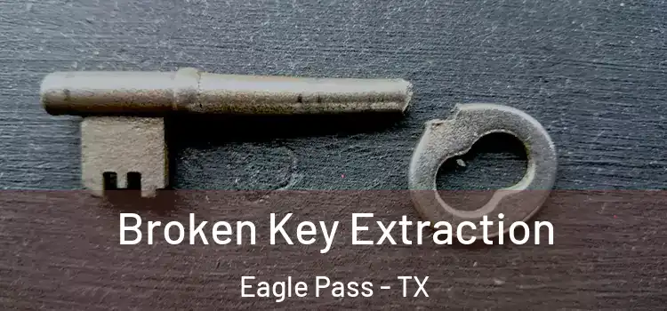  Broken Key Extraction Eagle Pass - TX