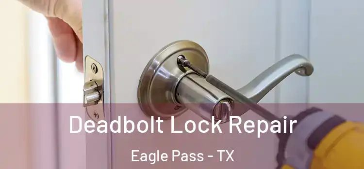  Deadbolt Lock Repair Eagle Pass - TX