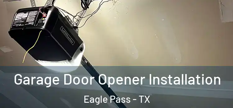  Garage Door Opener Installation Eagle Pass - TX