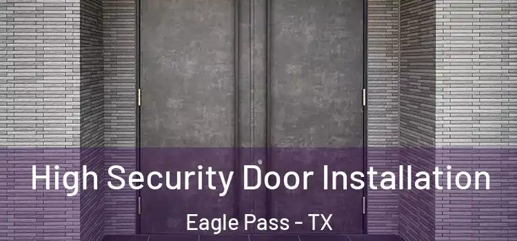  High Security Door Installation Eagle Pass - TX